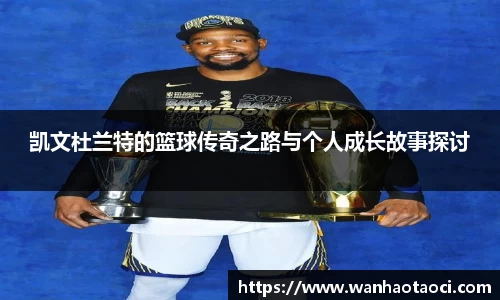 凯文杜兰特的篮球传奇之路与个人成长故事探讨